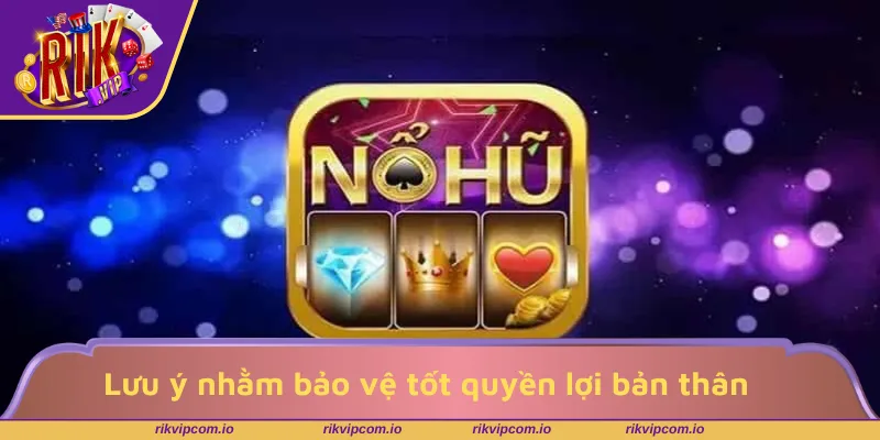 Lưu ý quan trọng nhằm bảo vệ tốt quyền lợi bản thân