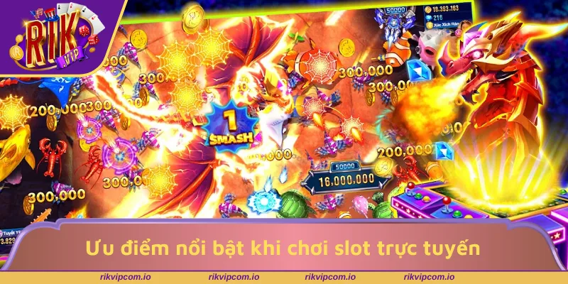 Ưu điểm nổi bật khi chơi slot trực tuyến